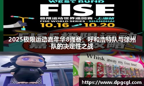 2025极限运动嘉年华8强赛：呼和浩特队与徐州队的决定性之战