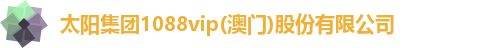 太阳集团1088vip(澳门)股份有限公司